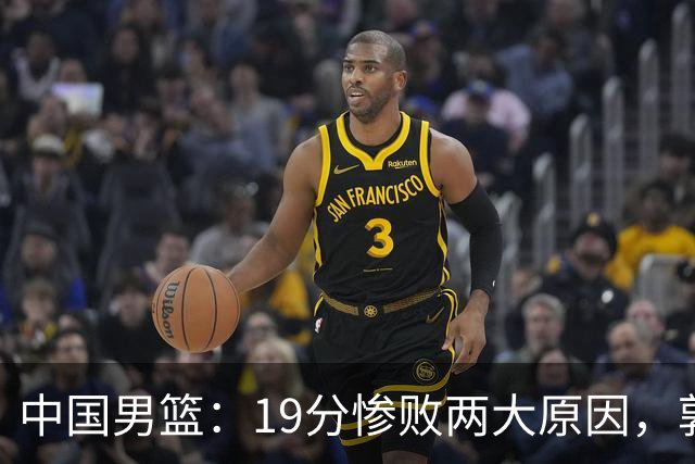 中国男篮：19分惨败两大原因，郭士强用人不当，又现河村勇辉