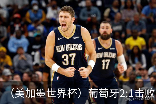 （美加墨世界杯）葡萄牙2:1击败克罗地亚 C罗获世界杯淘汰赛首球
