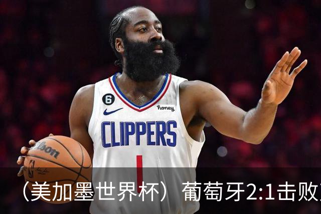 （美加墨世界杯）葡萄牙2:1击败克罗地亚 C罗获世界杯淘汰赛首球